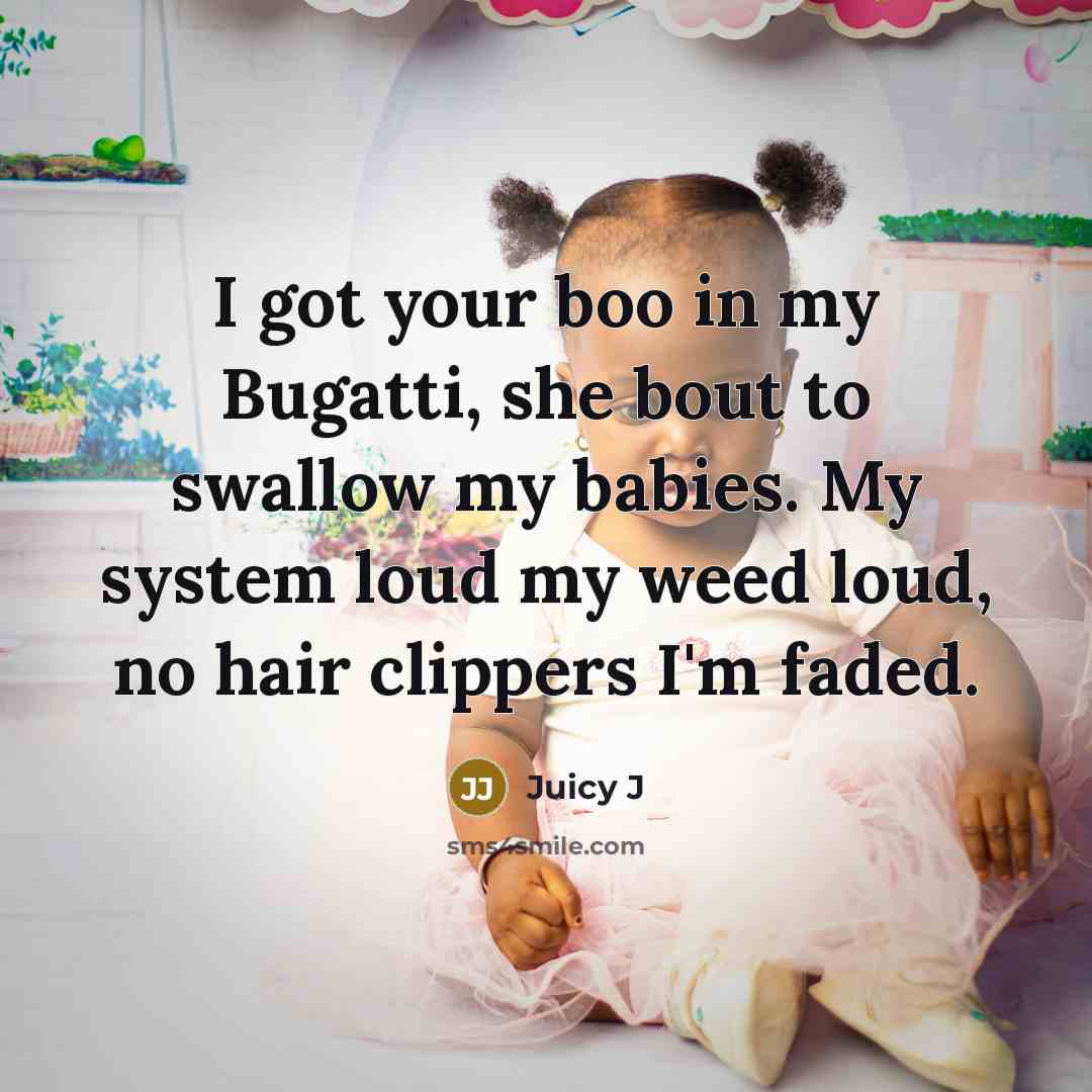 “I got your boo in my Bugatti, she bout to…” quote by Juicy J