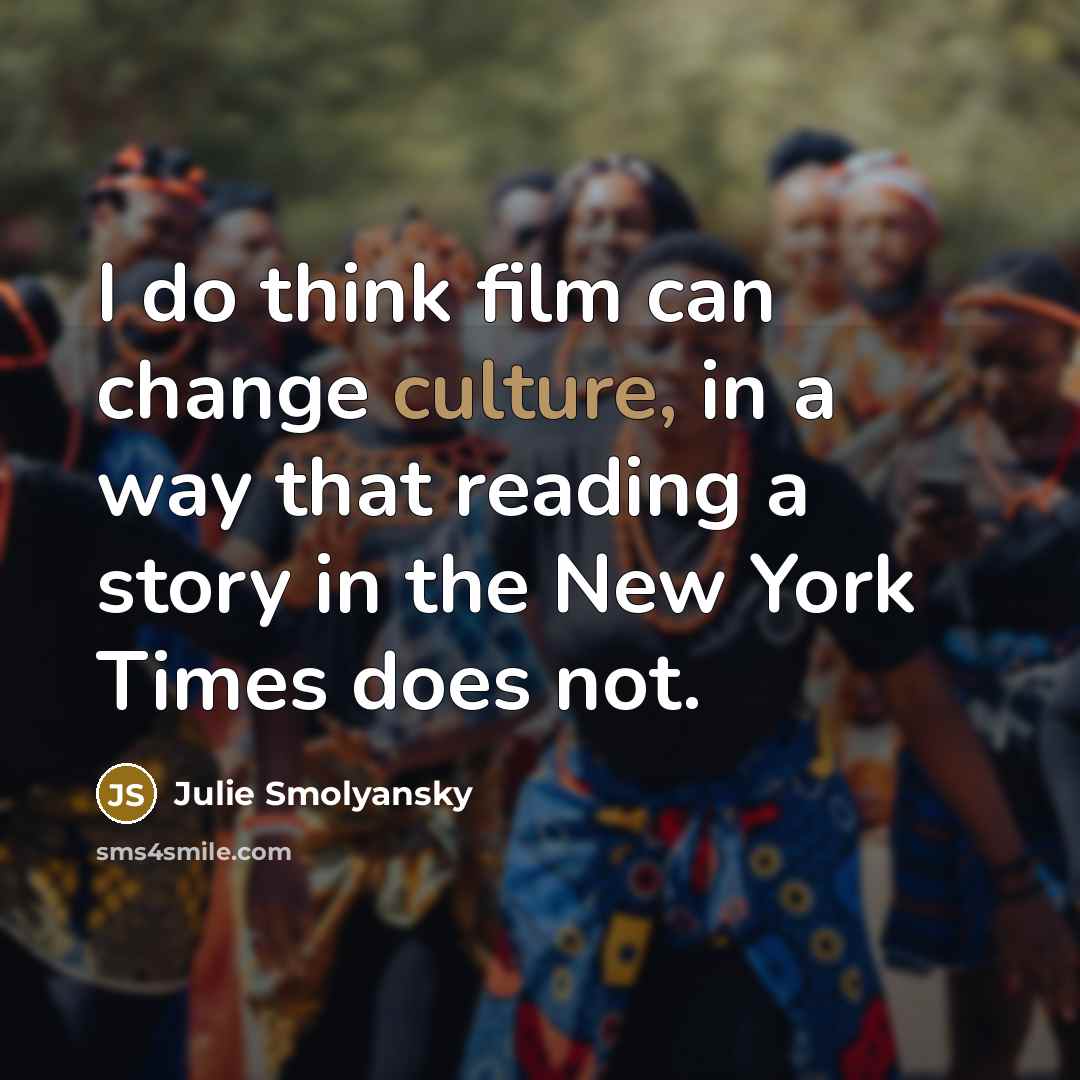 “I do think film can change culture, in a way…” quote by Julie Smolyansky