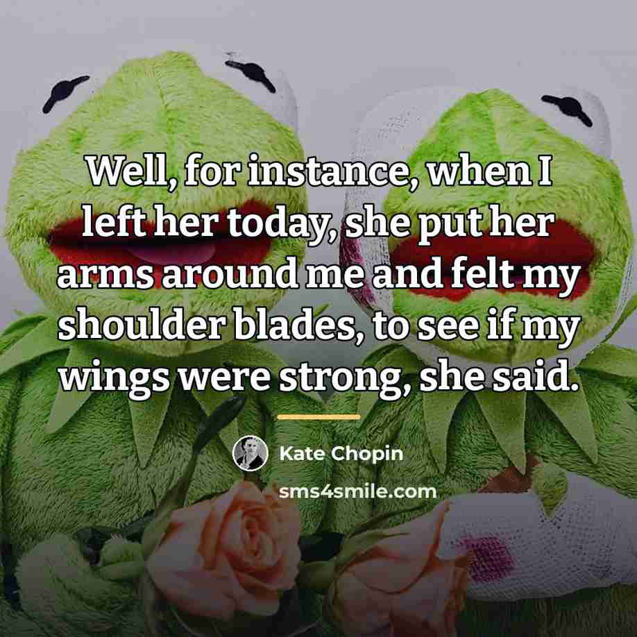 “Well, for instance, when I left her today, she put…” quote by Kate Chopin