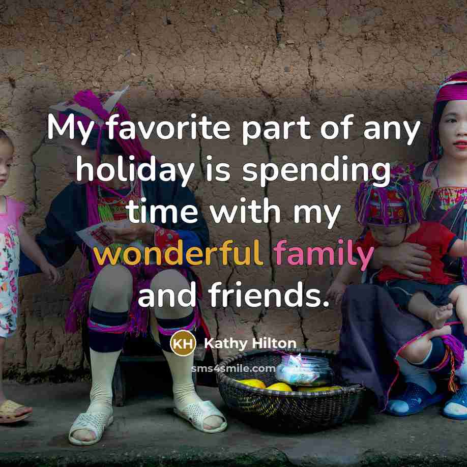 “My favorite part of any holiday is spending time with…” quote by Kathy Hilton