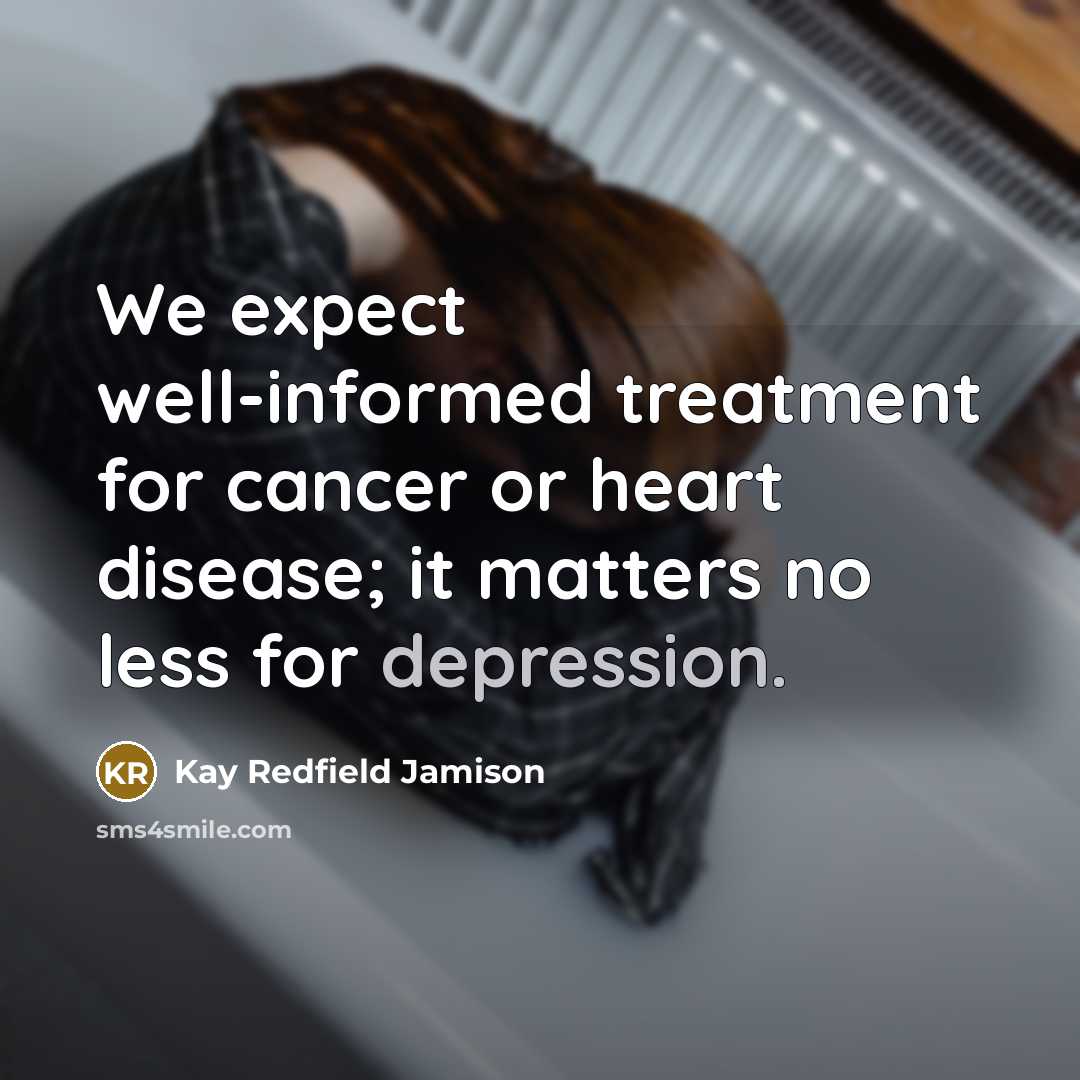 “We expect well-informed treatment for cancer or heart disease; it…” quote by Kay Redfield Jamison