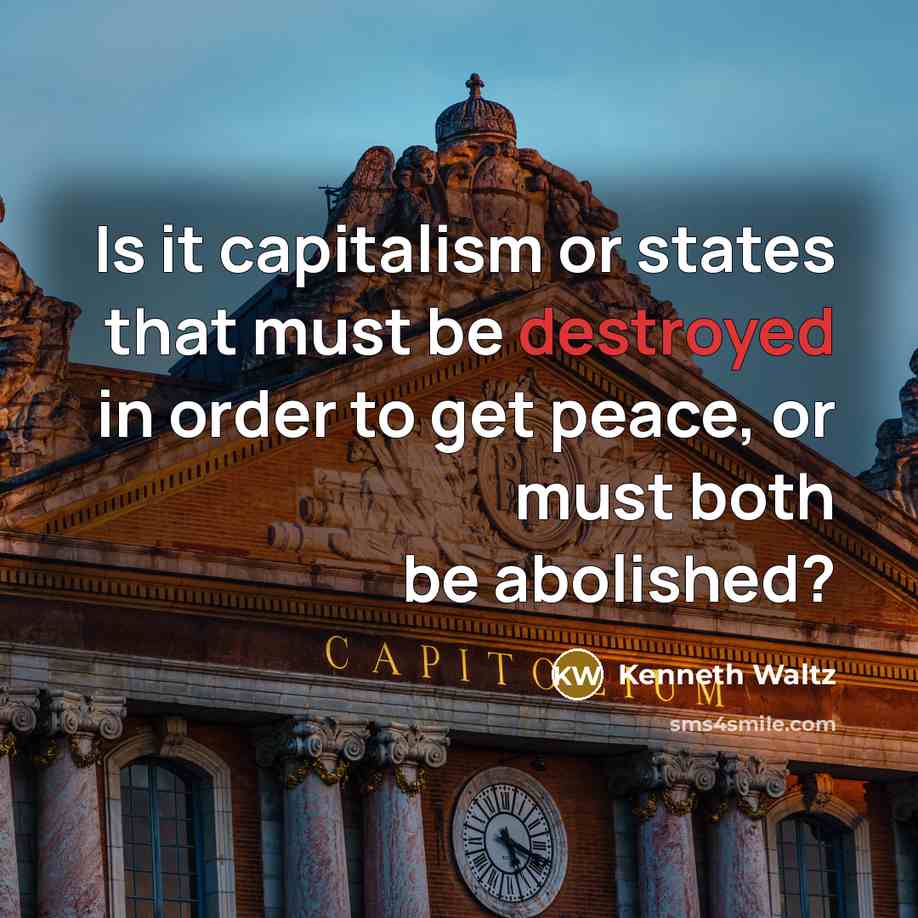 “Is it capitalism or states that must be destroyed in…” quote by Kenneth Waltz