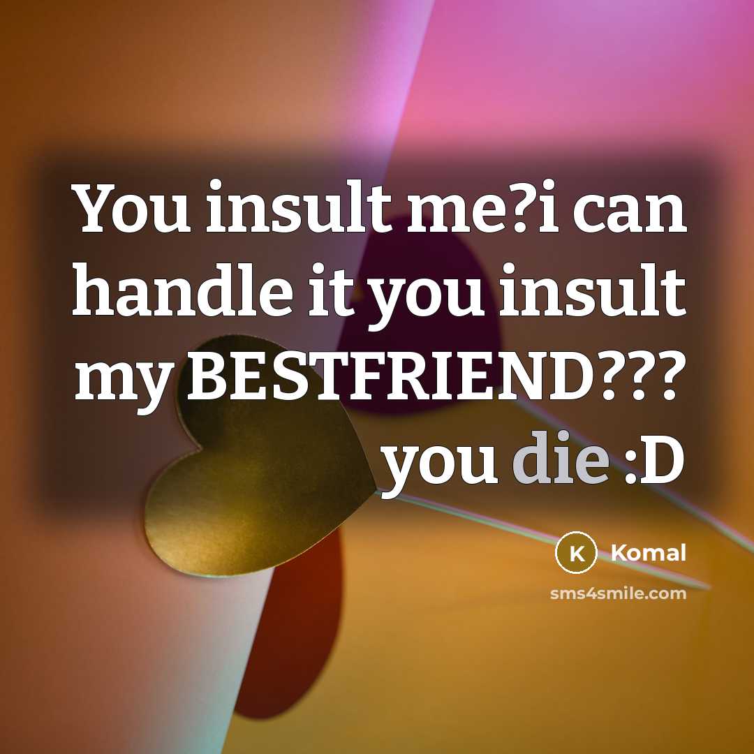“You insult me?i can handle it you insult my BESTFRIEND???…” quote by Komal
