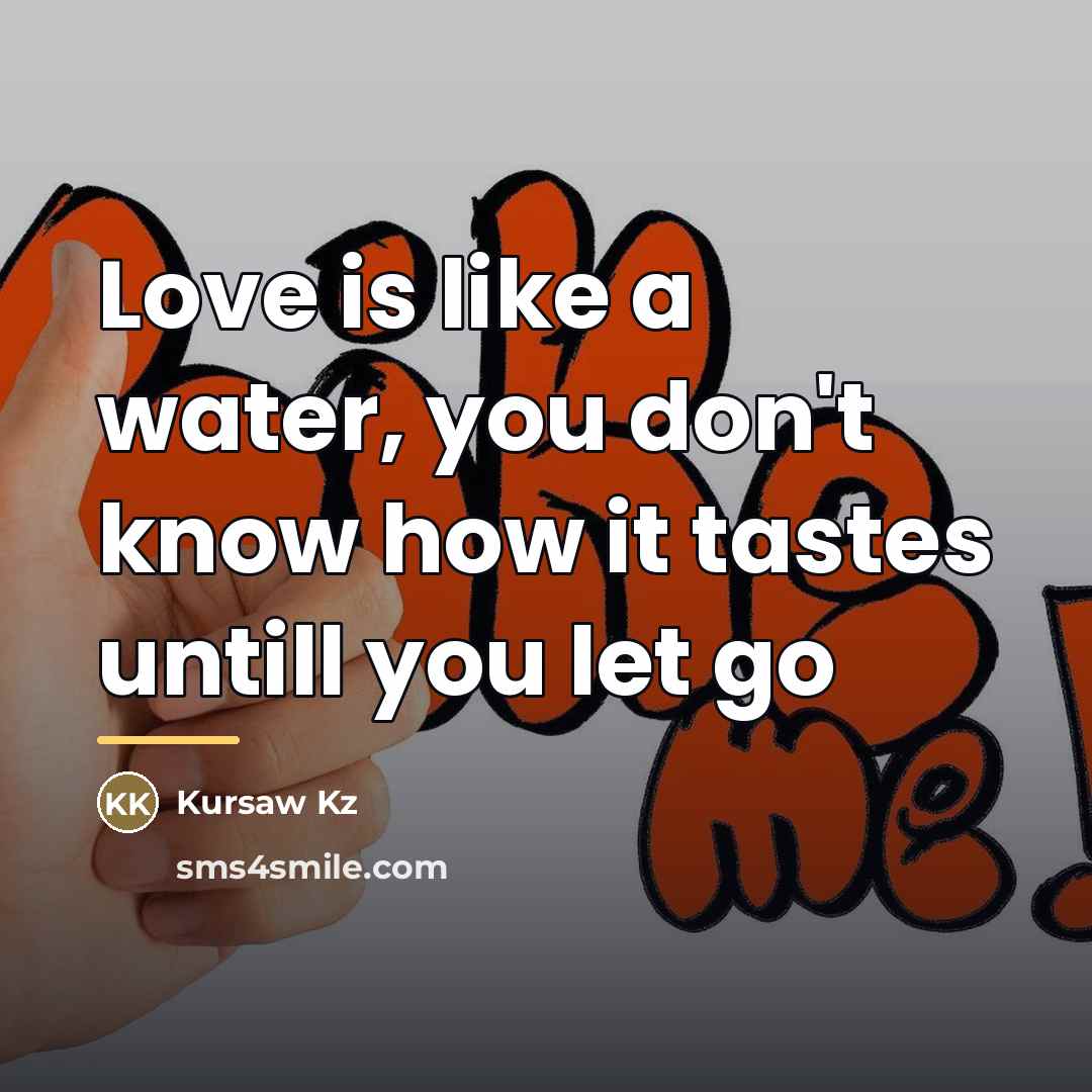 “Love is like a water, you don't know how it…” quote by Kursaw Kz