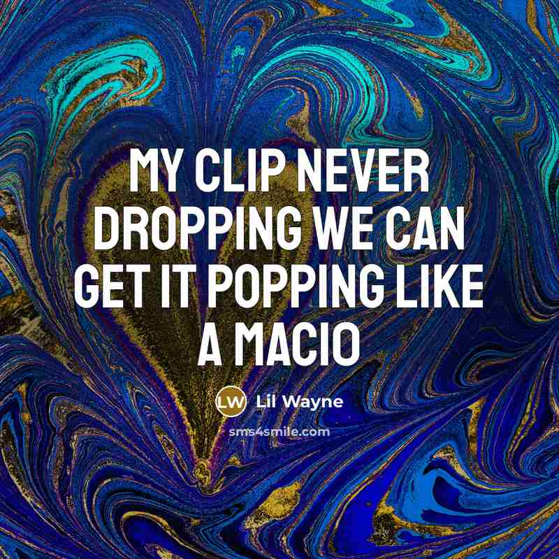 “My clip never dropping we can get it popping like…” quote by Lil Wayne
