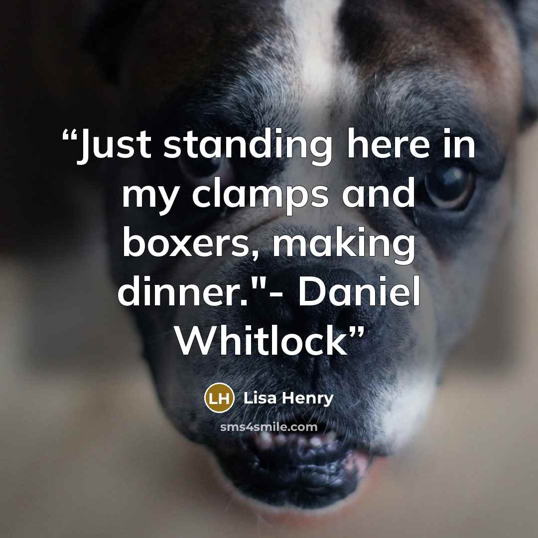 “Just standing here in my clamps and boxers, making dinner."- Daniel Whitlock” quote by Lisa Henry