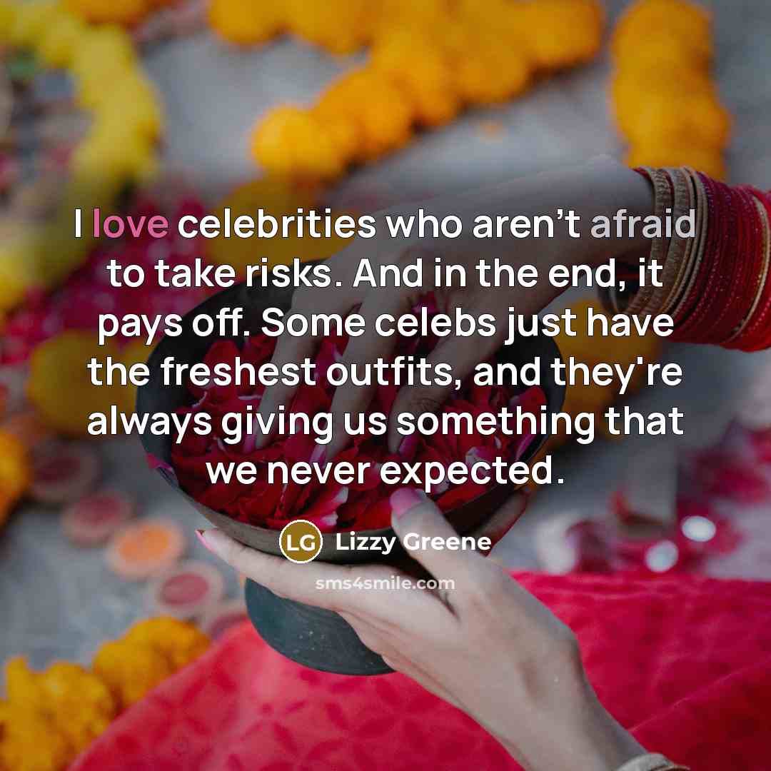 “I love celebrities who aren't afraid to take risks. And…” quote by Lizzy Greene