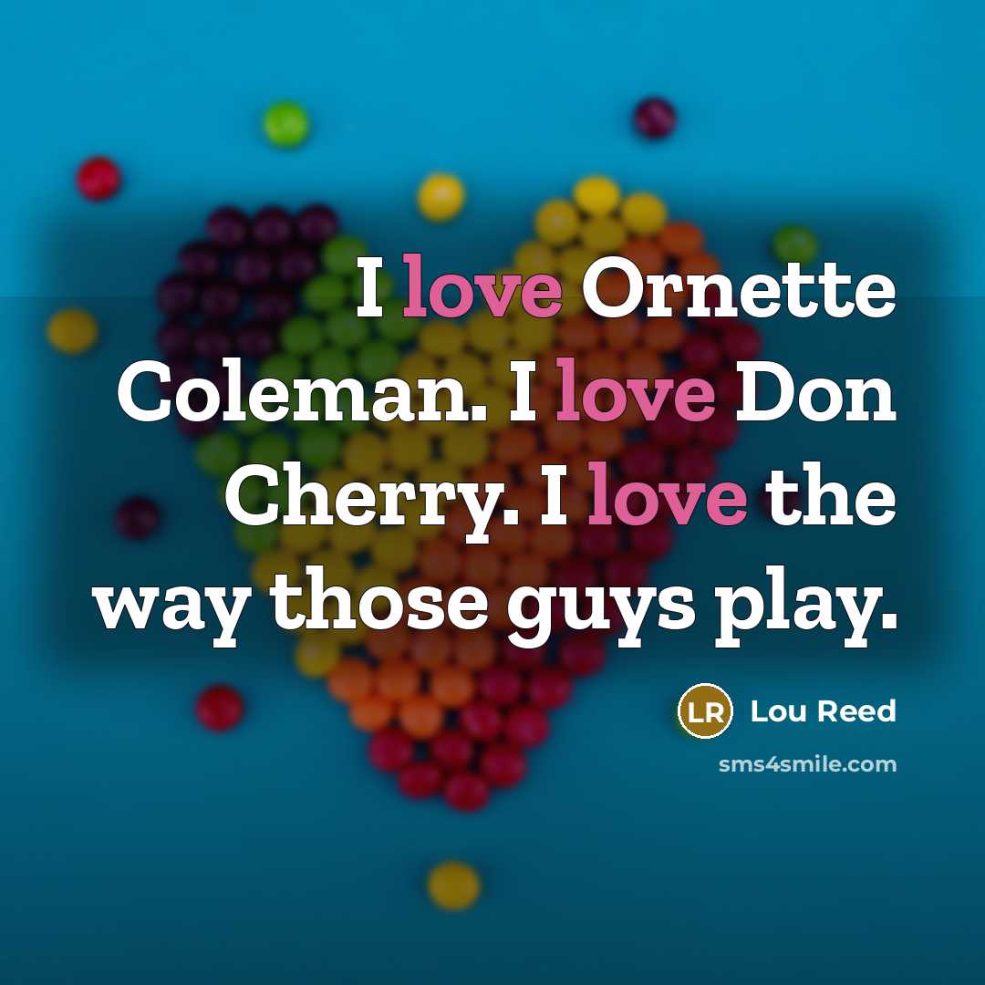 “I love Ornette Coleman. I love Don Cherry. I love…” quote by Lou Reed