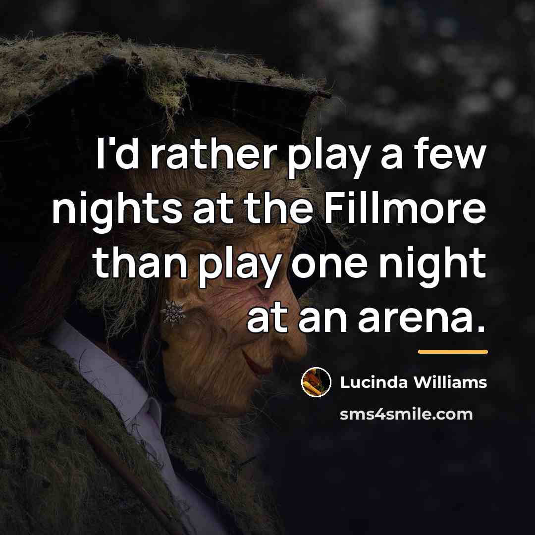 “I'd rather play a few nights at the Fillmore than…” quote by Lucinda Williams