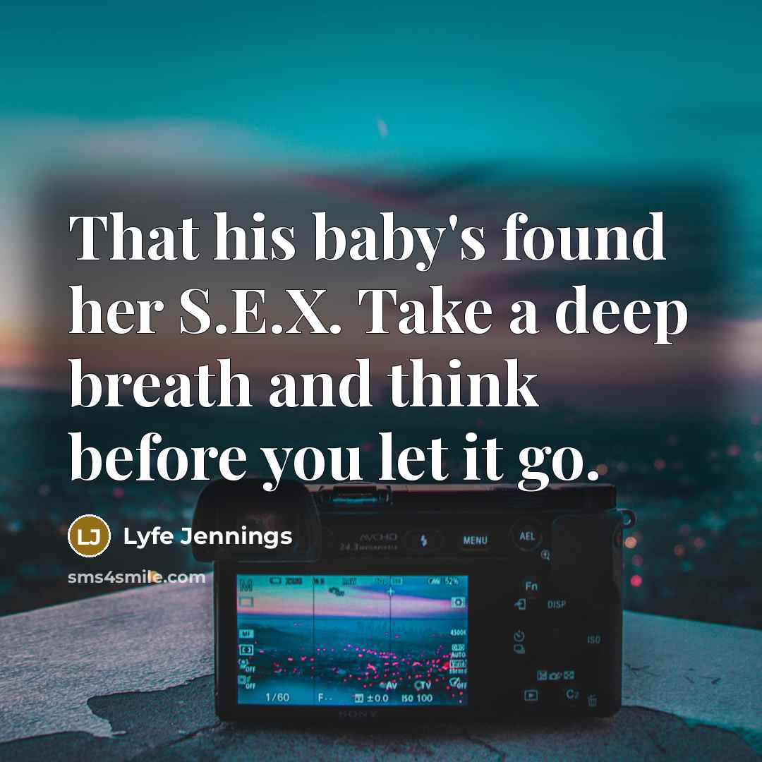 “That his baby's found her S.E.X. Take a deep breath and think before you let it go.” quote by Lyfe Jennings