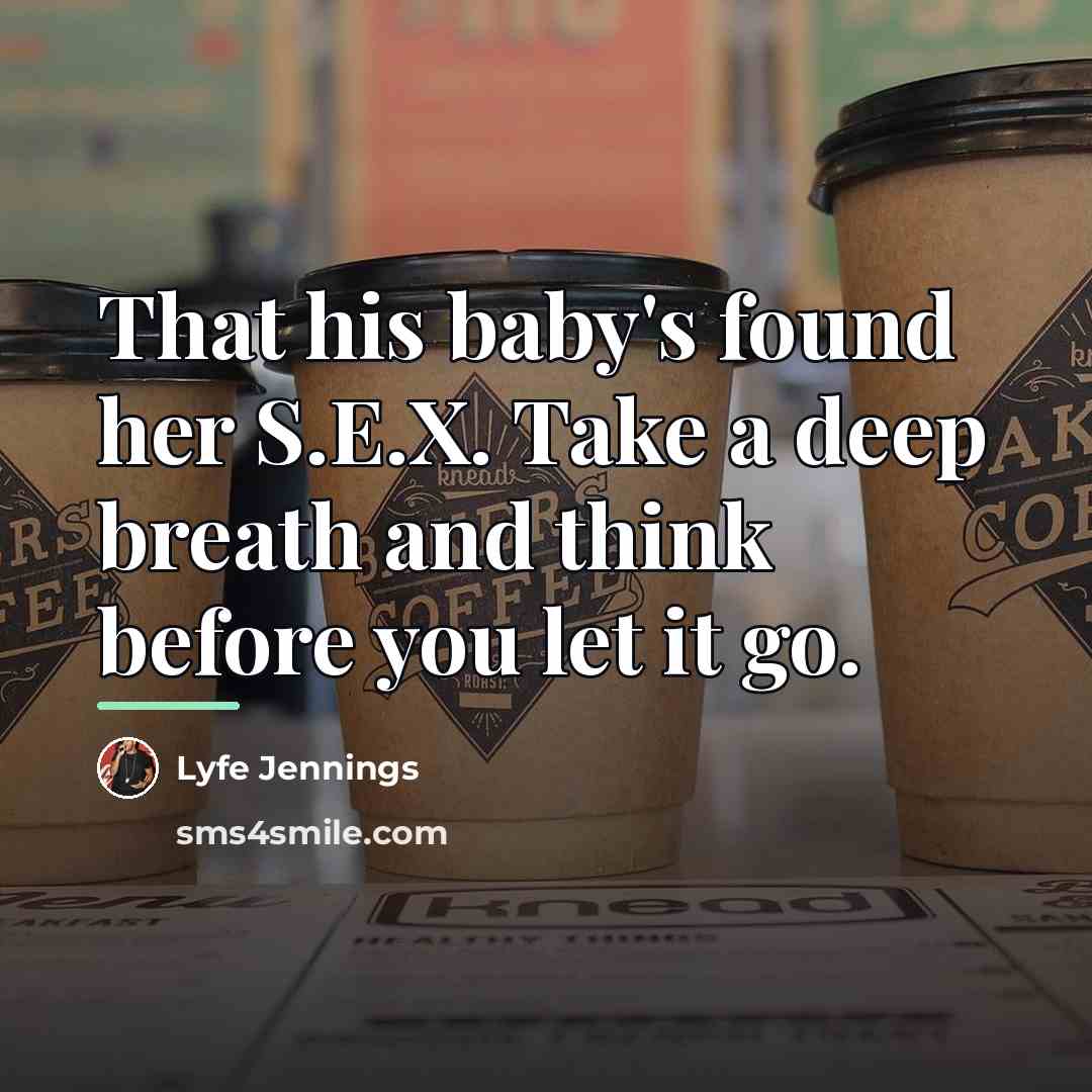 “That his baby's found her S.E.X. Take a deep breath…” quote by Lyfe Jennings