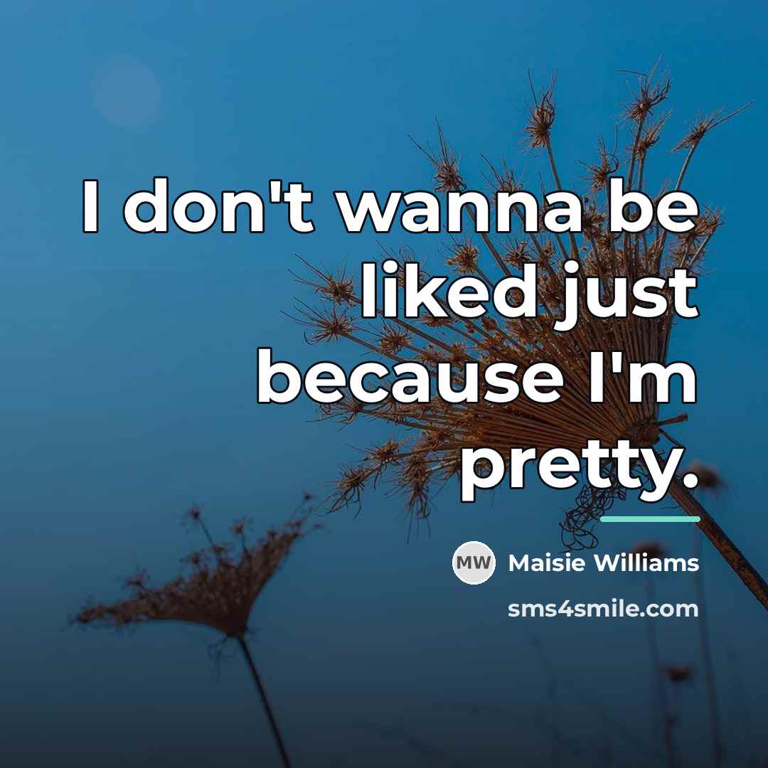 “I don't wanna be liked just because I'm pretty.…” quote by Maisie Williams