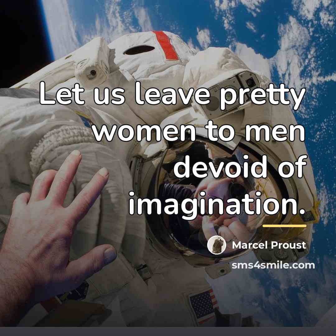 “Let us leave pretty women to men devoid of imagination.…” quote by Marcel Proust