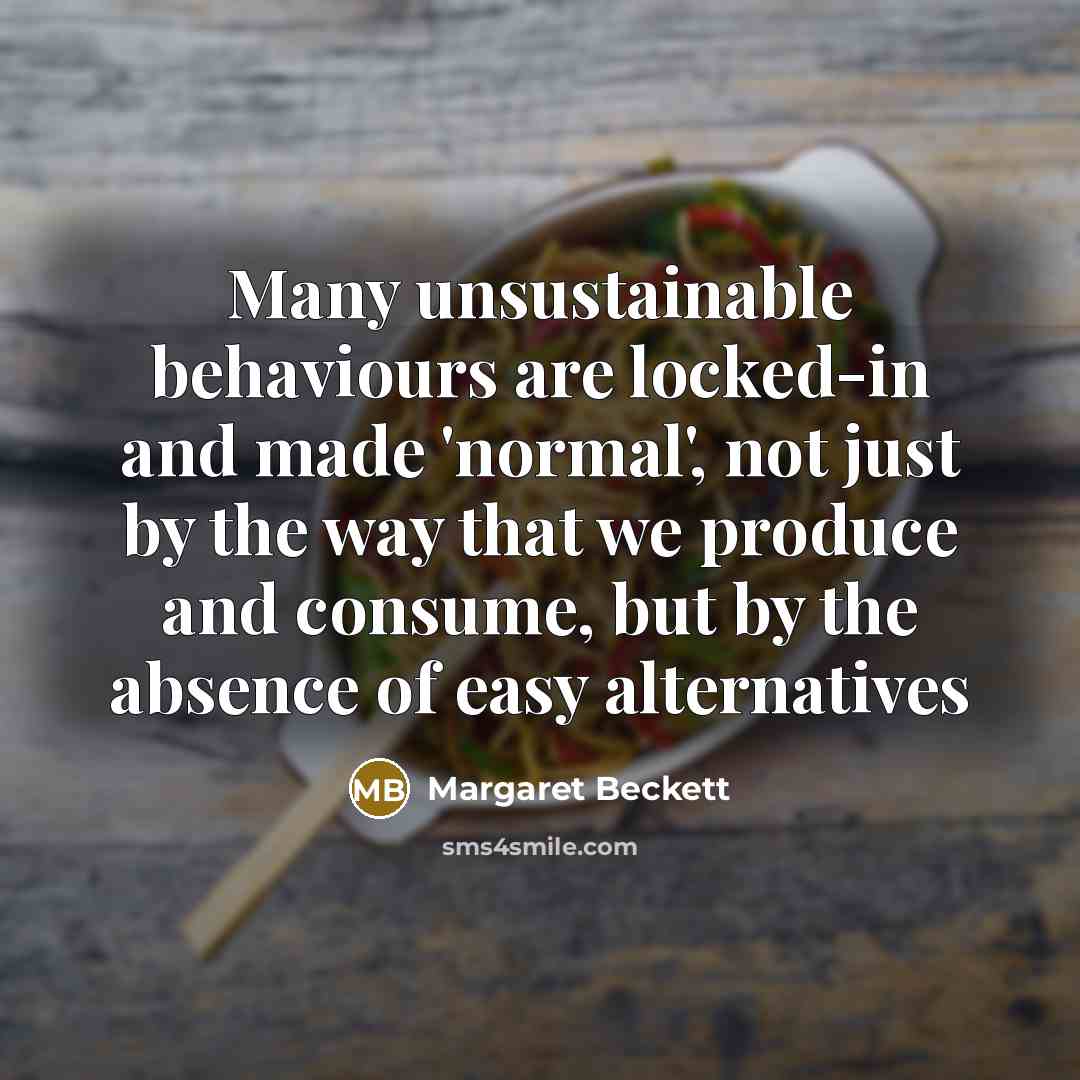 “Many unsustainable behaviours are locked-in and made 'normal', not just…” quote by Margaret Beckett