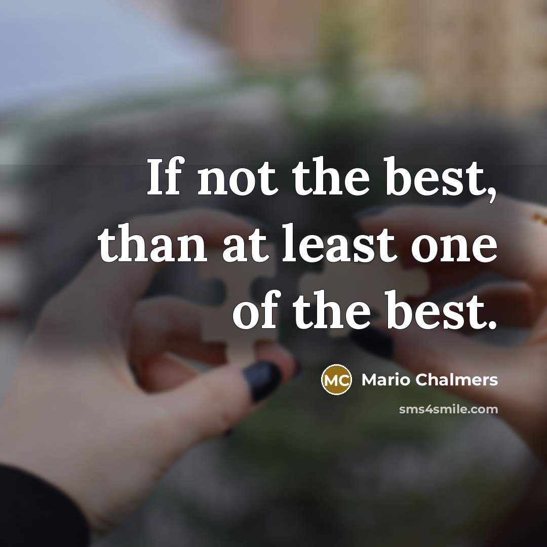 “If not the best, than at least one of the best.” quote by Mario Chalmers