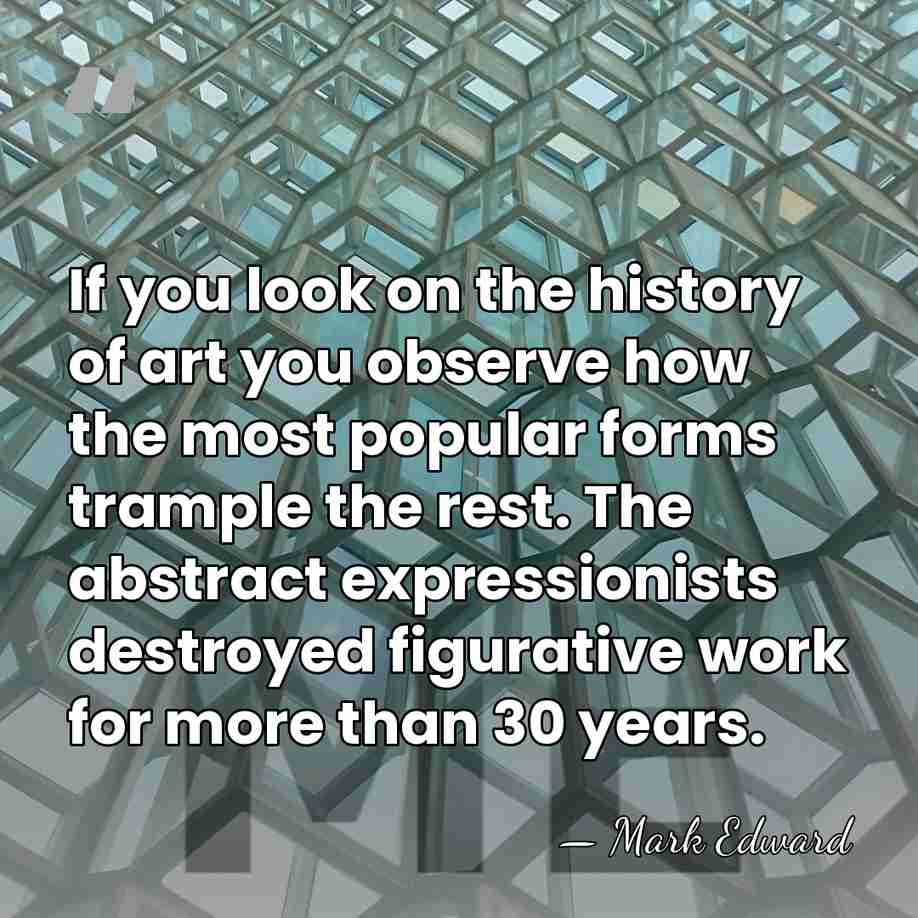 If you look on the history of art you observe how the&hellip; - Mark Edward