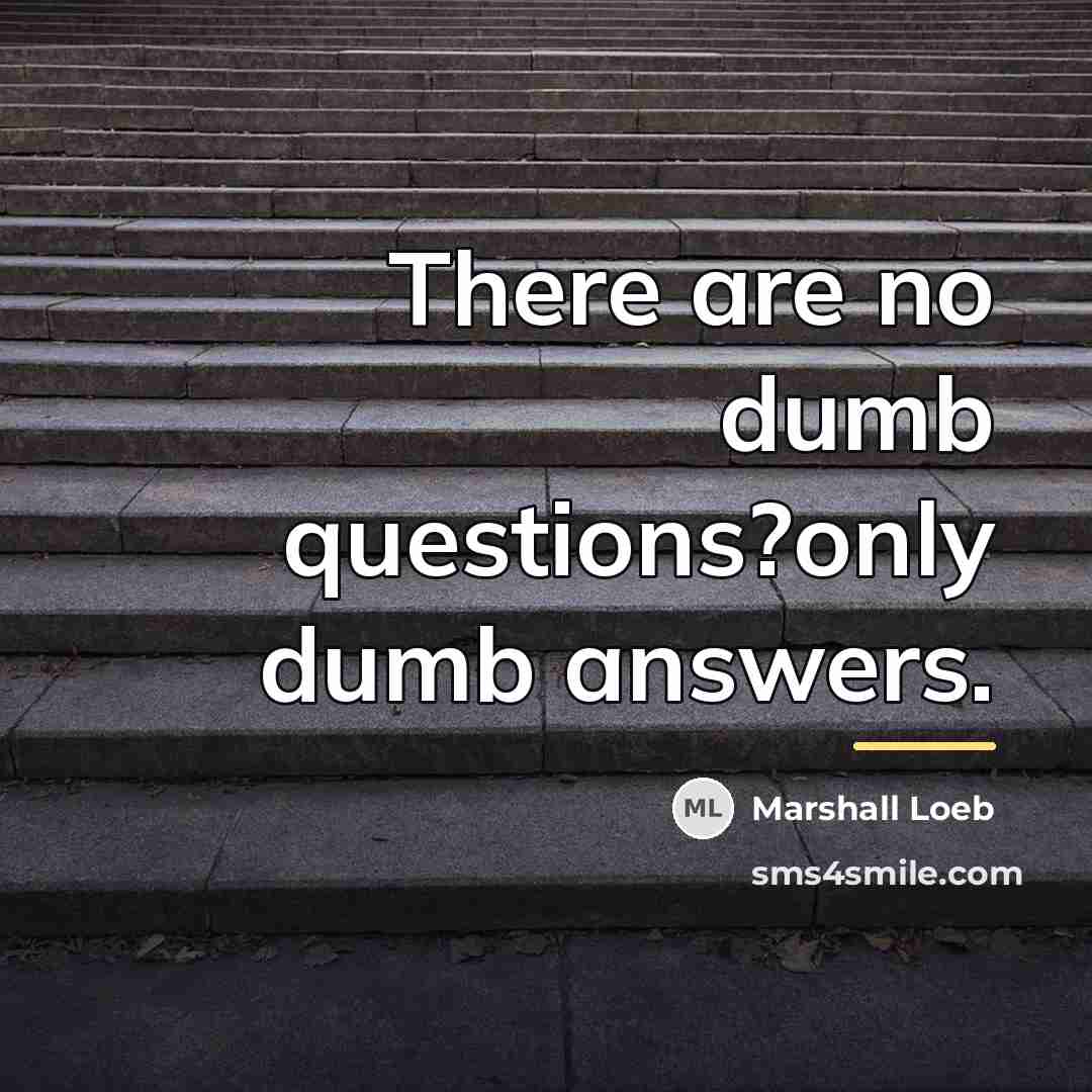 “There are no dumb questions?only dumb answers.…” quote by Marshall Loeb