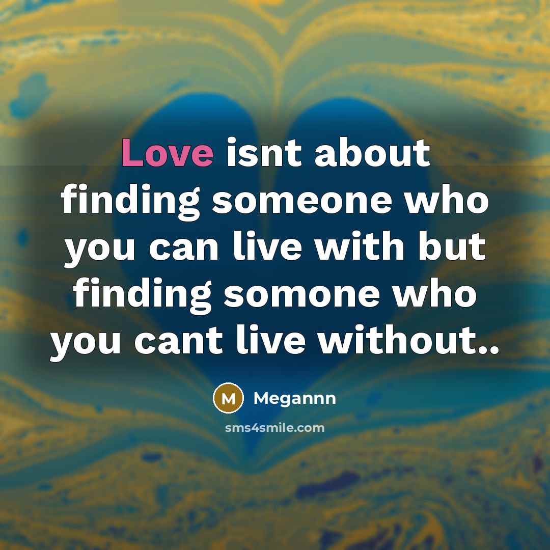 “Love isnt about finding someone who you can live with…” quote by Megannn