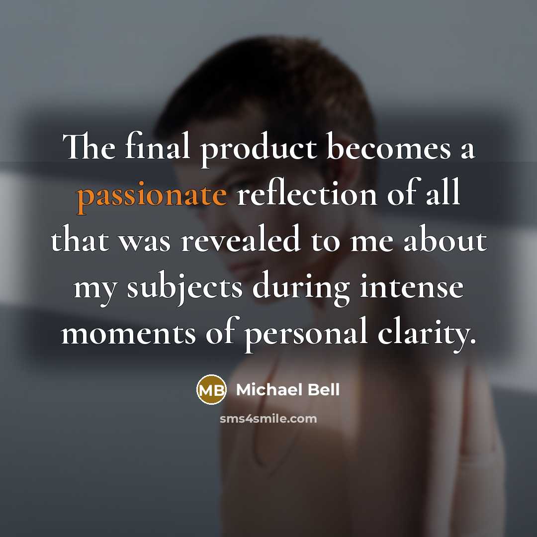 “The final product becomes a passionate reflection of all that…” quote by Michael Bell