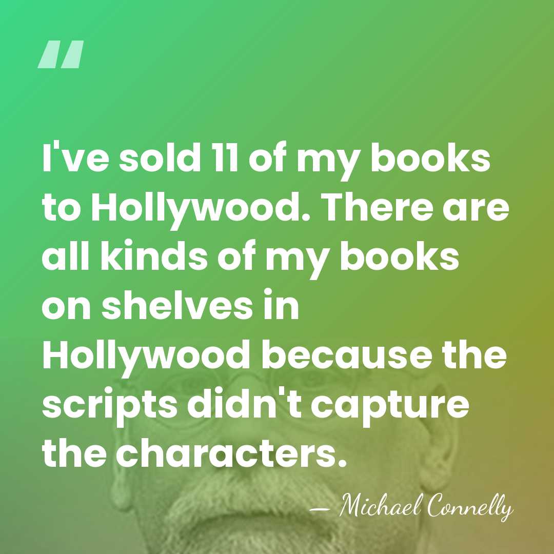 I've sold 11 of my books to Hollywood. There are all kinds&hellip; - Michael Connelly