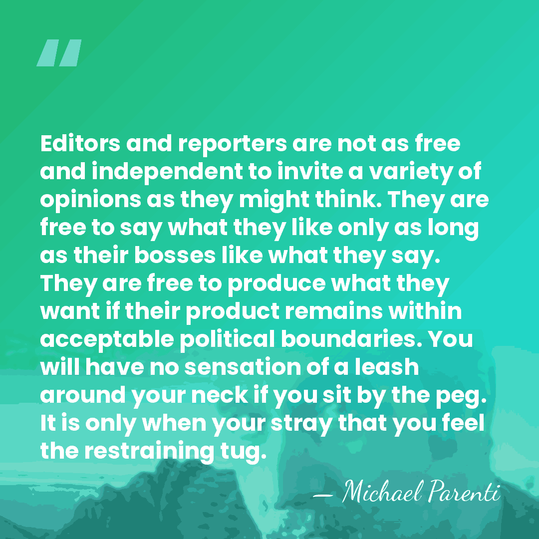 Editors and reporters are not as free and independent to invite a&hellip; - Michael Parenti