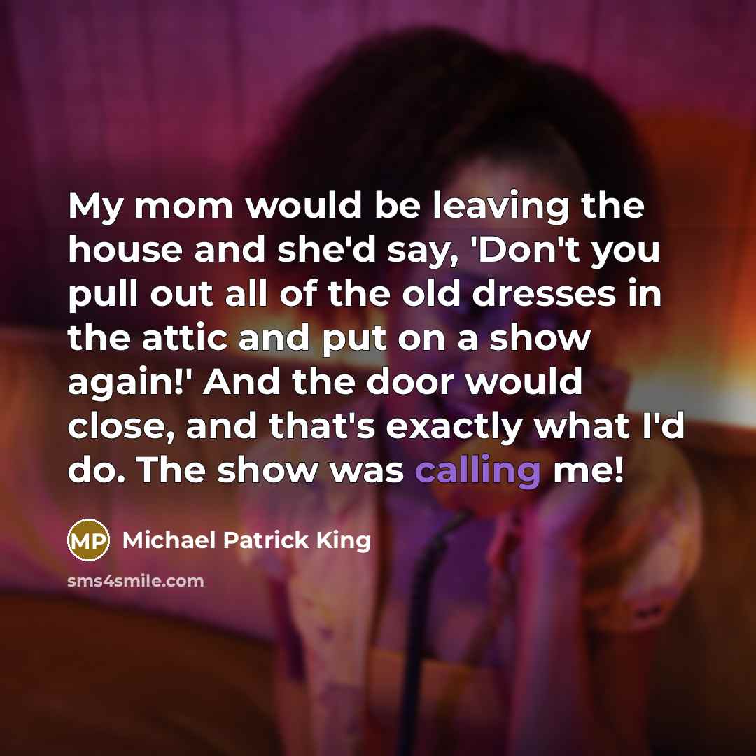 “My mom would be leaving the house and she'd say,…” quote by Michael Patrick King