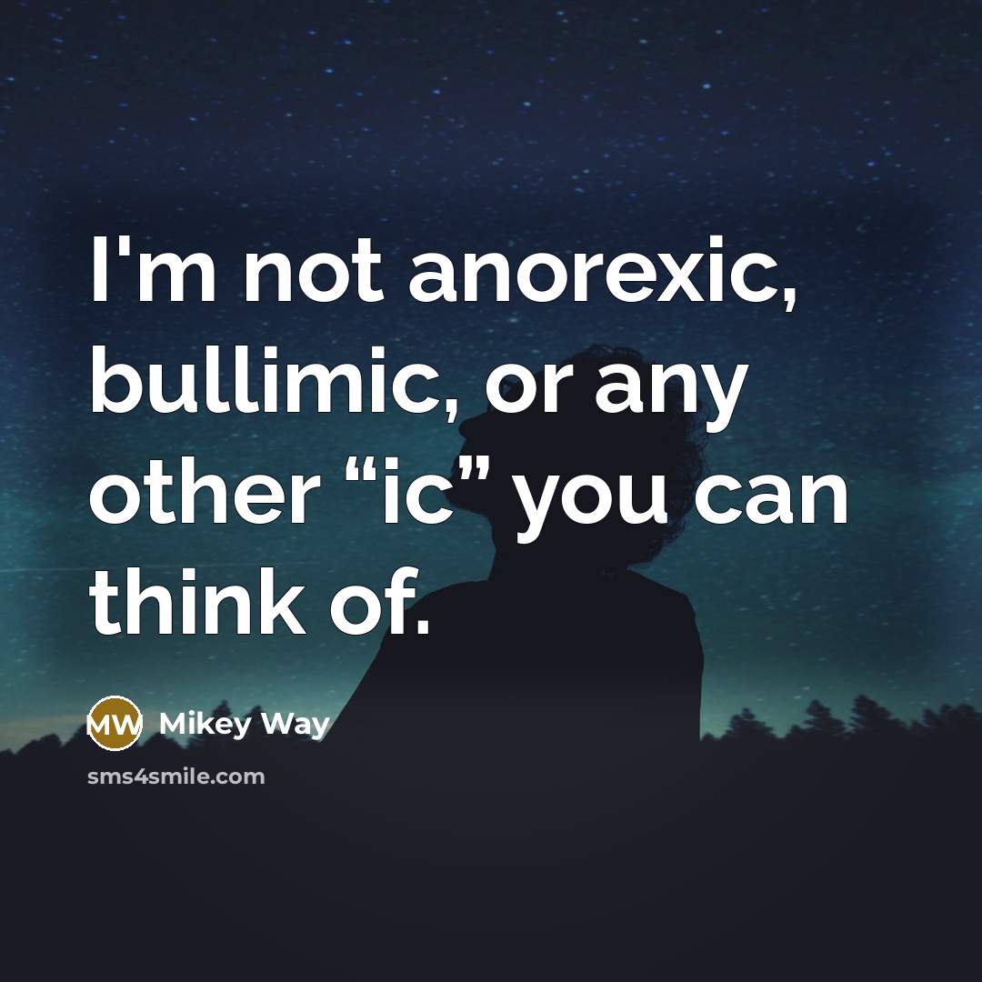 “I'm not anorexic, bullimic, or any other “ic” you can think of.” quote by Mikey Way