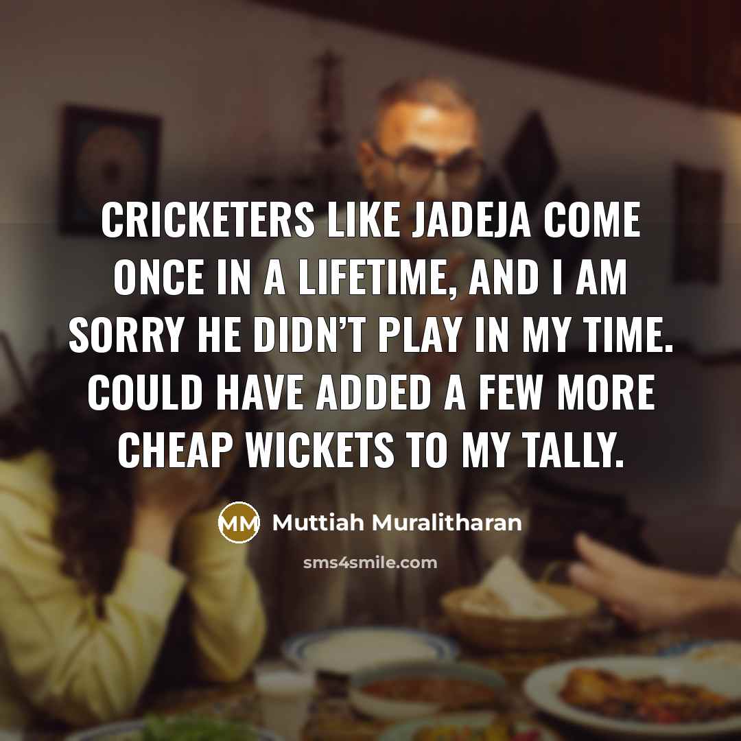 “Cricketers like Jadeja come once in a lifetime, and I…” quote by Muttiah Muralitharan