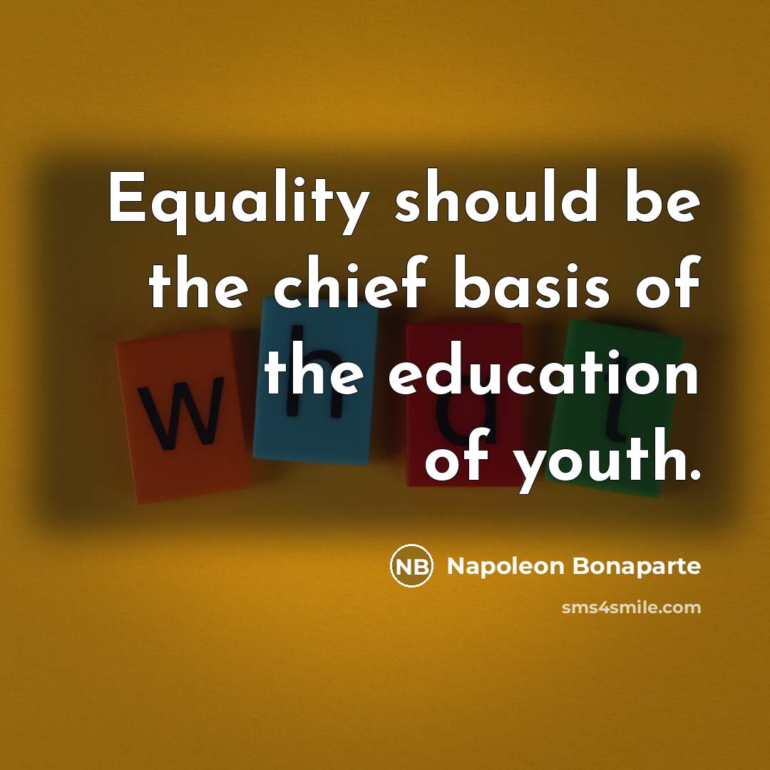 “Equality should be the chief basis of the education of…” quote by Napoleon Bonaparte
