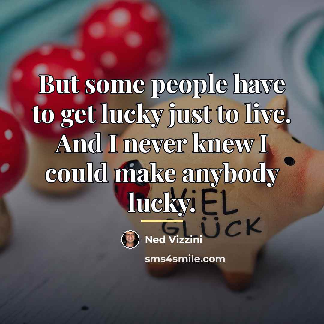 “But some people have to get lucky just to live.…” quote by Ned Vizzini