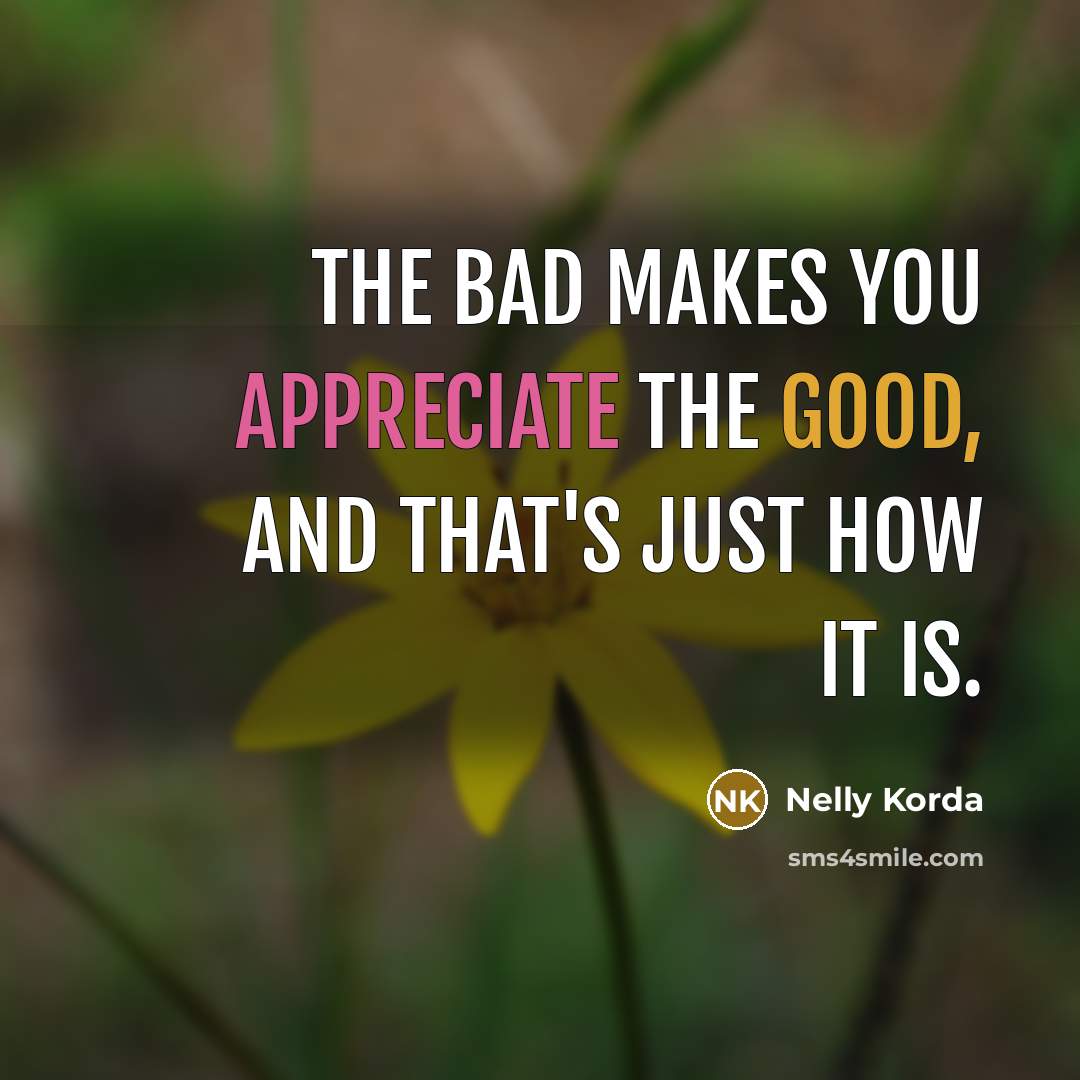 “The bad makes you appreciate the good, and that's just…” quote by Nelly Korda
