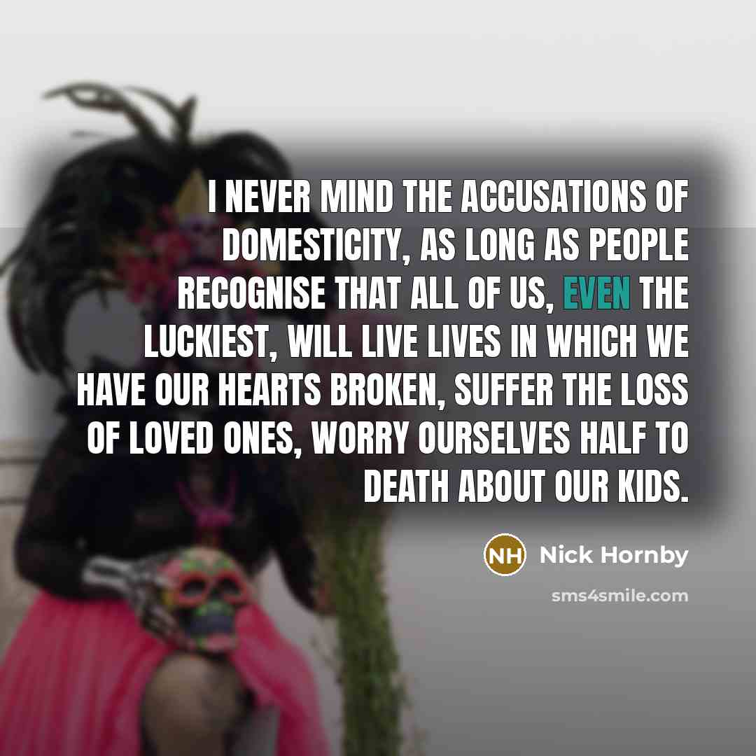“I never mind the accusations of domesticity, as long as…” quote by Nick Hornby