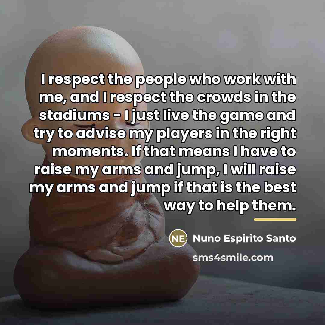 “I respect the people who work with me, and I…” quote by Nuno Espirito Santo