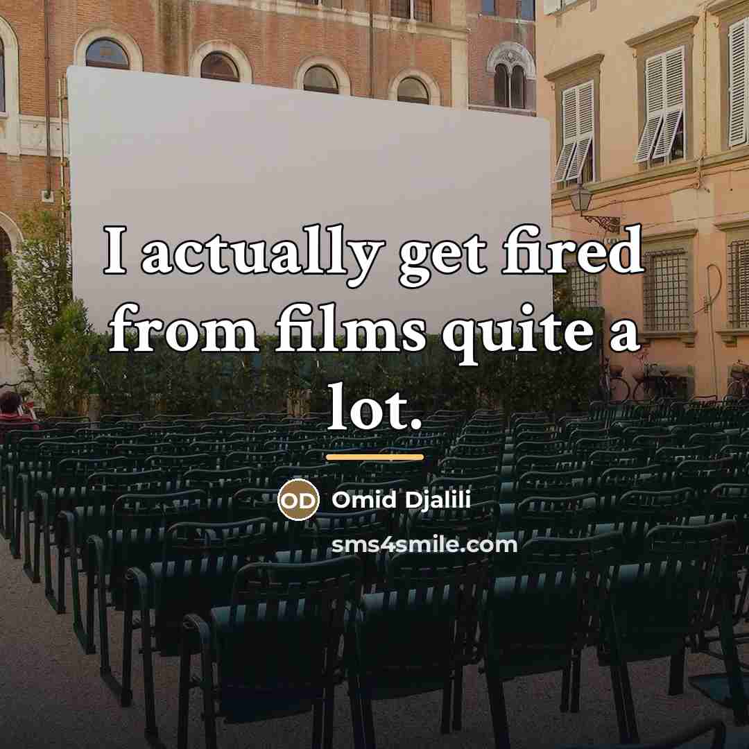 “I actually get fired from films quite a lot.…” quote by Omid Djalili