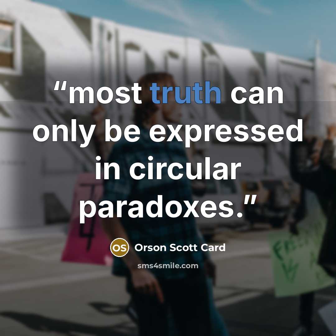 “most truth can only be expressed in circular paradoxes.” quote by Orson Scott Card