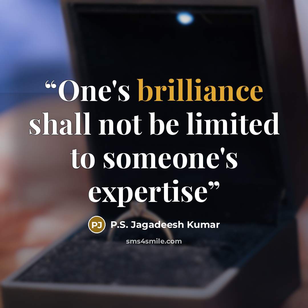 “One's brilliance shall not be limited to someone's expertise” quote by P.S. Jagadeesh Kumar