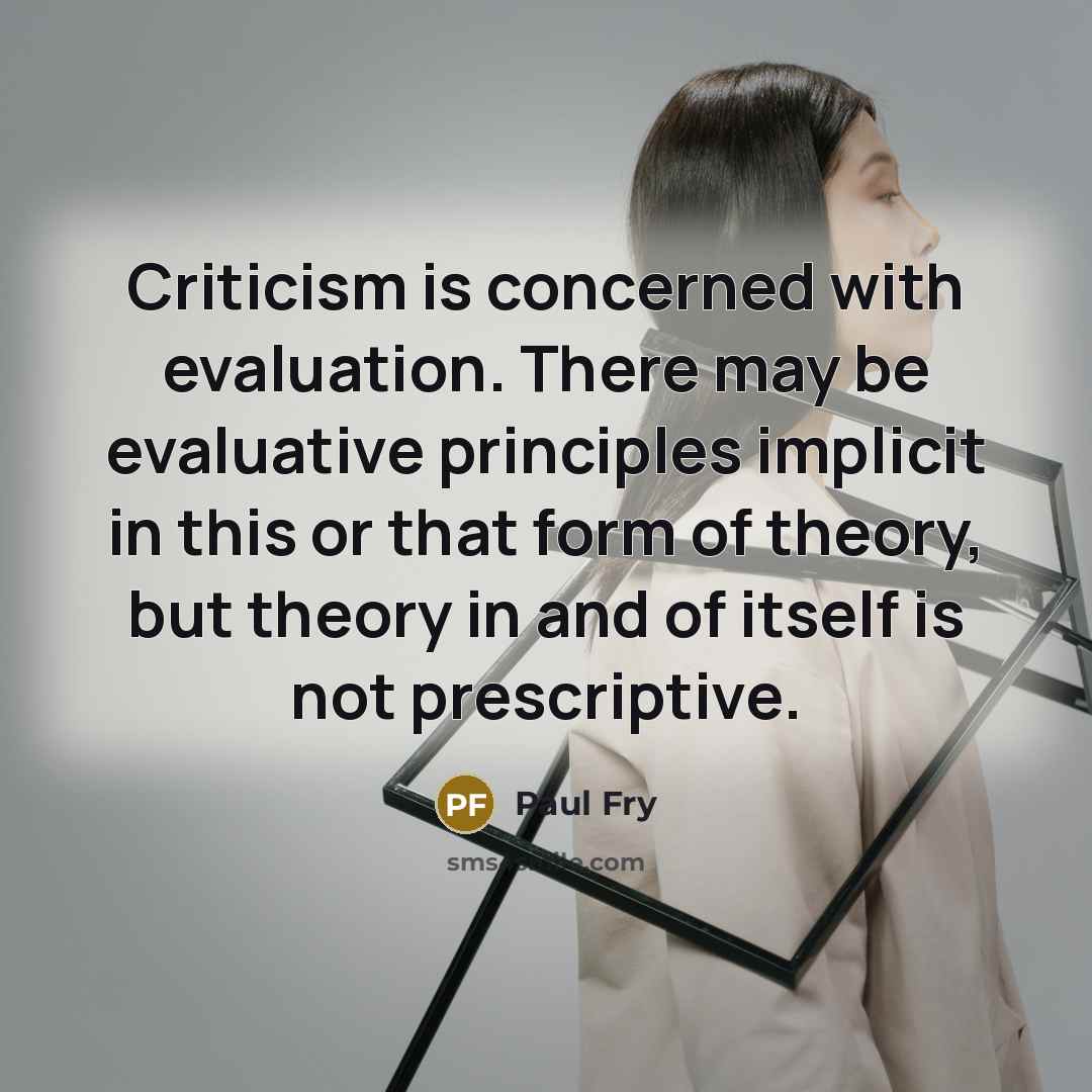 “Criticism is concerned with evaluation. There may be evaluative principles…” quote by Paul Fry