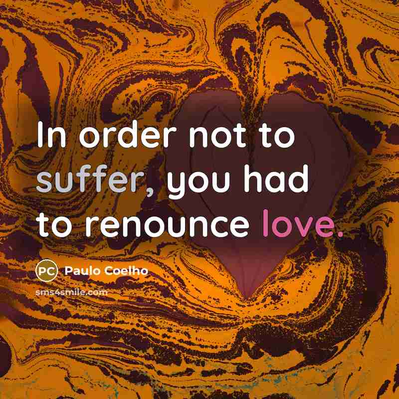 “In order not to suffer, you had to renounce love.…” quote by Paulo Coelho
