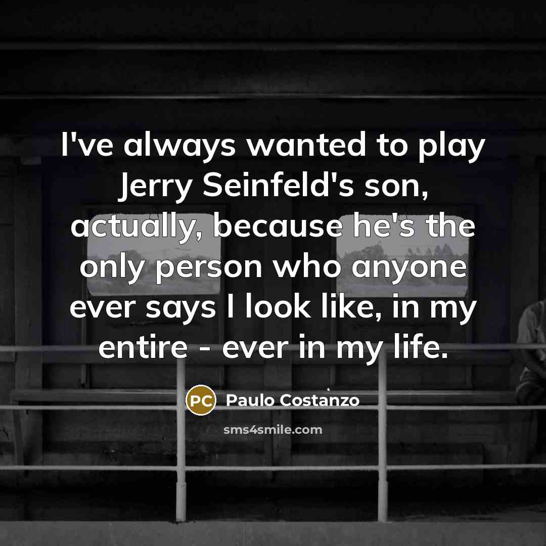 “I've always wanted to play Jerry Seinfeld's son, actually, because…” quote by Paulo Costanzo