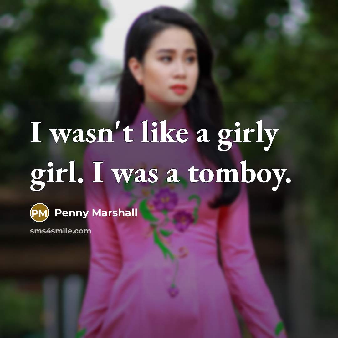 “I wasn't like a girly girl. I was a tomboy.…” quote by Penny Marshall