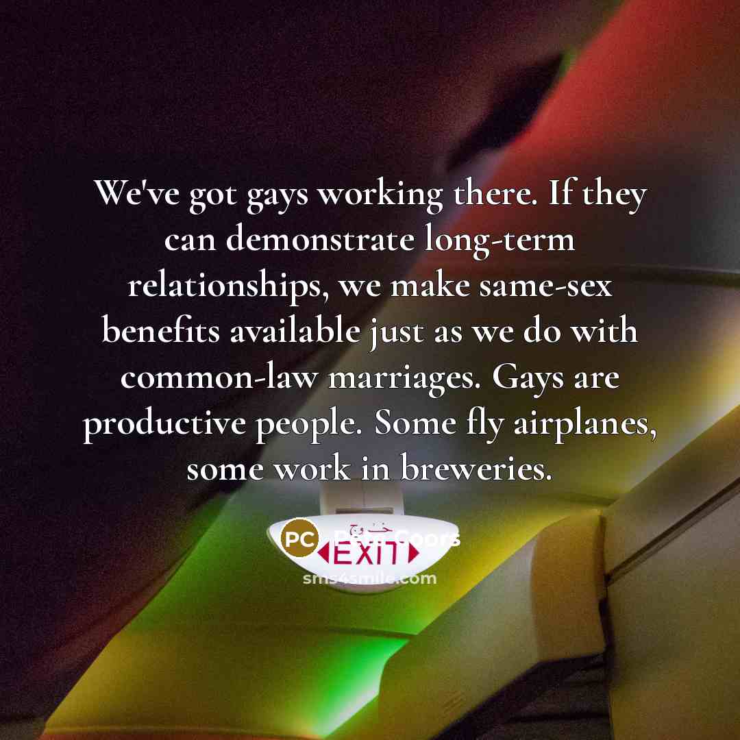 “We've got gays working there. If they can demonstrate long-term…” quote by Pete Coors