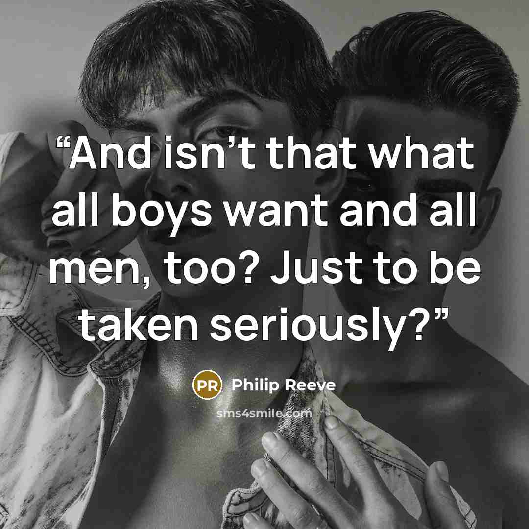 “And isn't that what all boys want and all men, too? Just to be taken seriously?” quote by Philip Reeve
