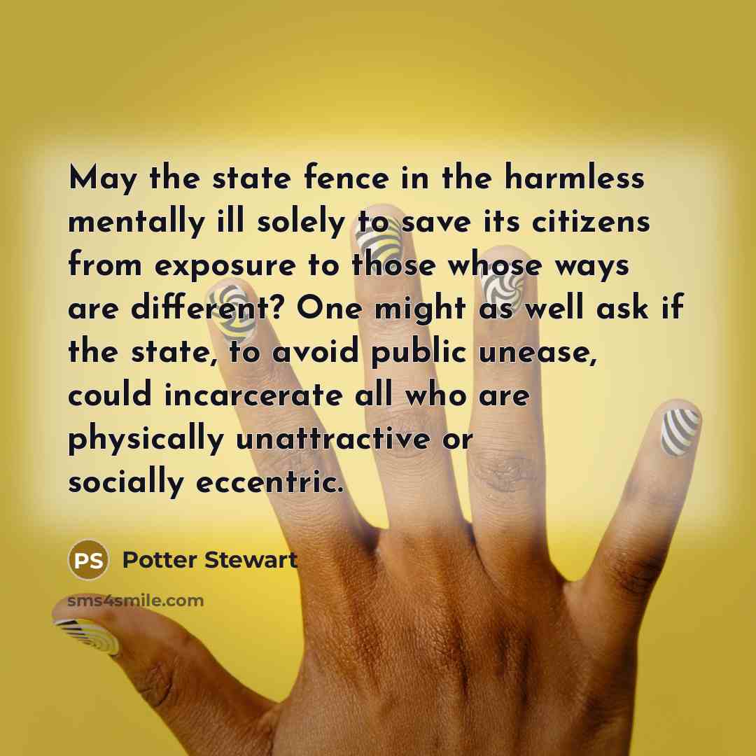 “May the state fence in the harmless mentally ill solely…” quote by Potter Stewart
