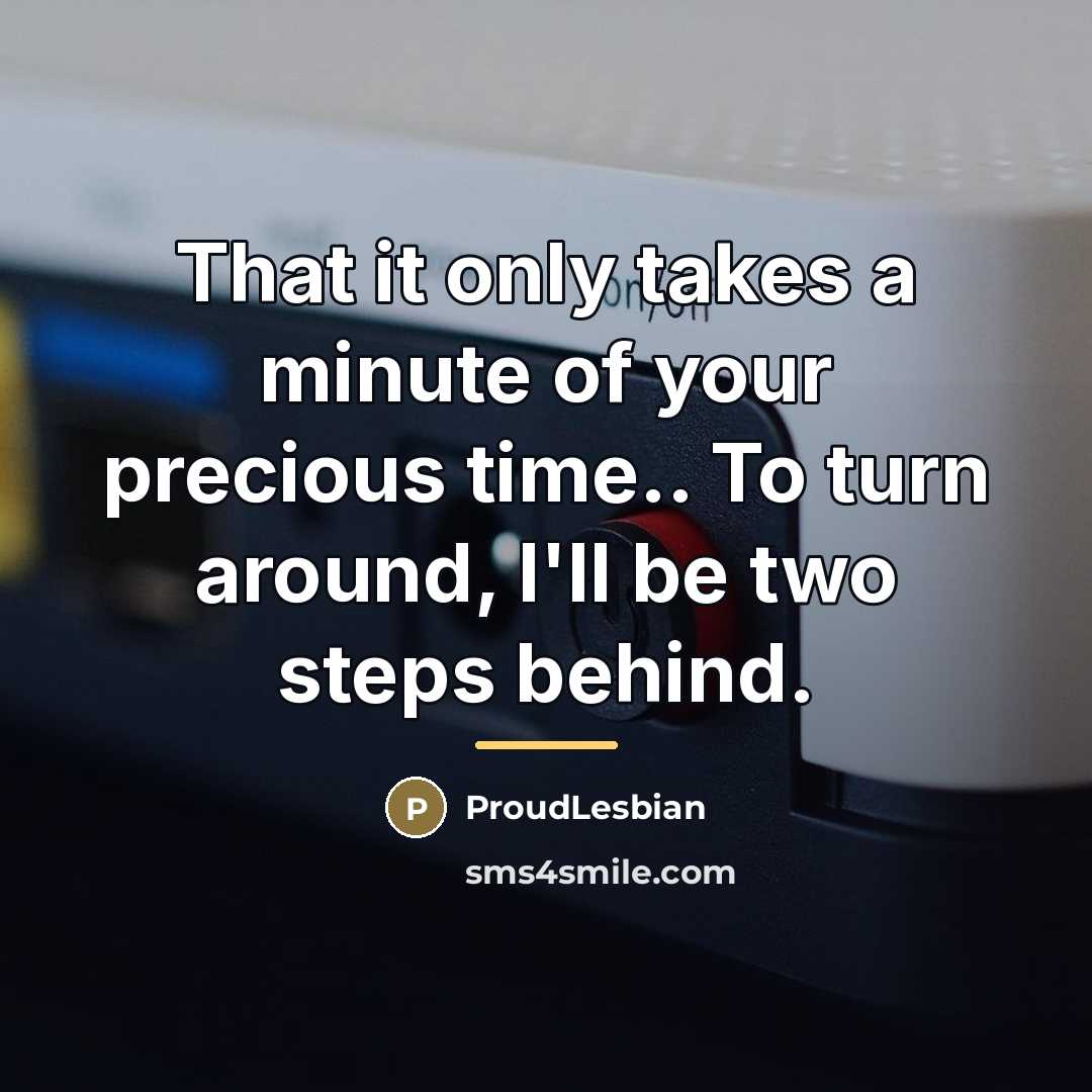 “That it only takes a minute of your precious time..…” quote by ProudLesbian