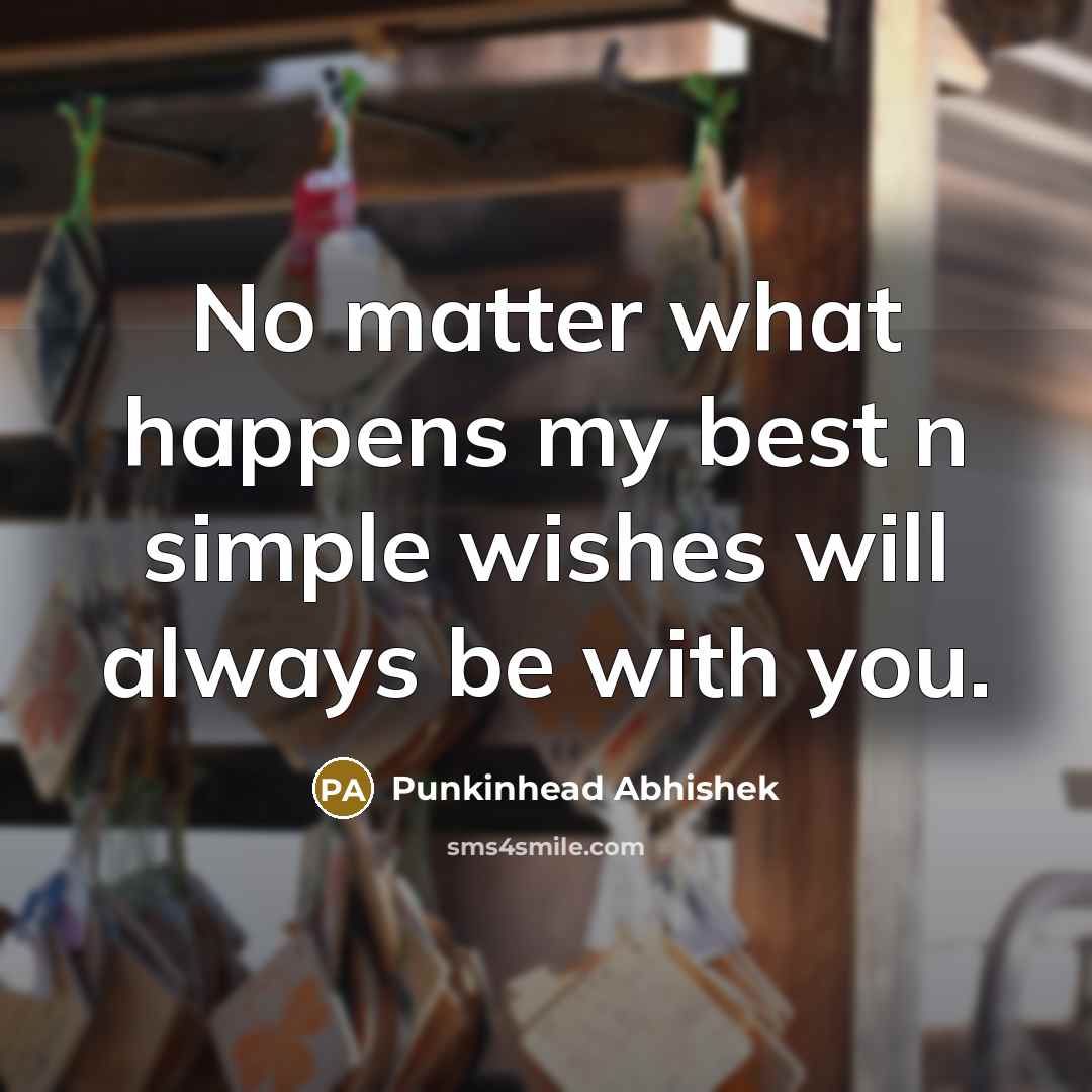 “No matter what happens my best n simple wishes will…” quote by Punkinhead Abhishek