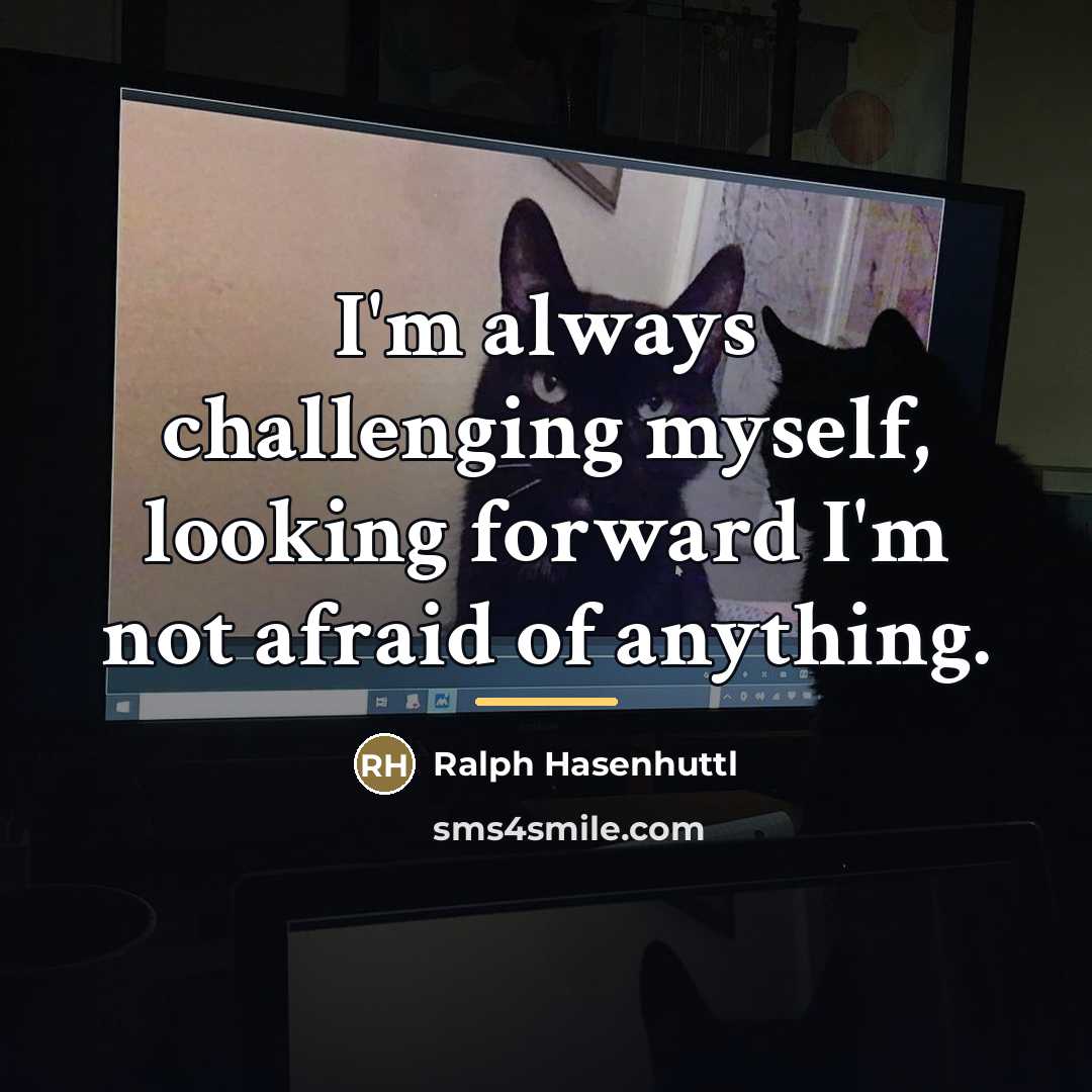 “I'm always challenging myself, looking forward I'm not afraid of…” quote by Ralph Hasenhuttl