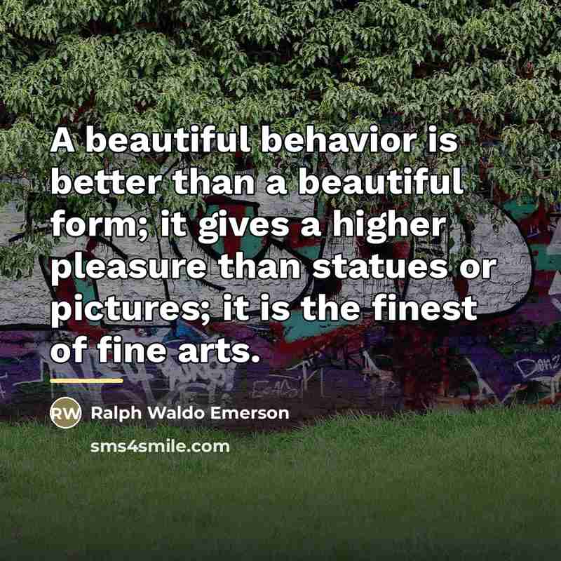 “A beautiful behavior is better than a beautiful form; it…” quote by Ralph Waldo Emerson