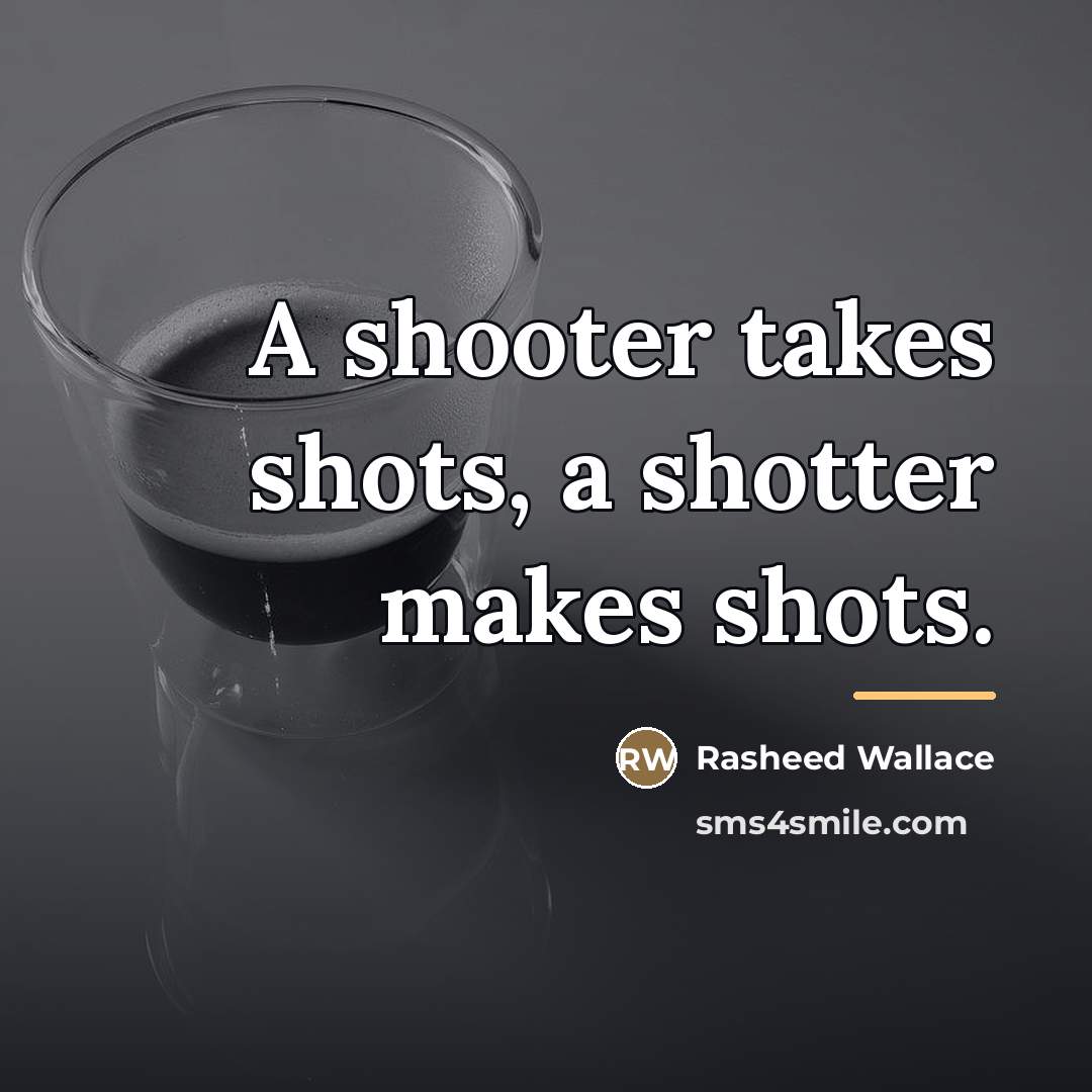 “A shooter takes shots, a shotter makes shots.…” quote by Rasheed Wallace