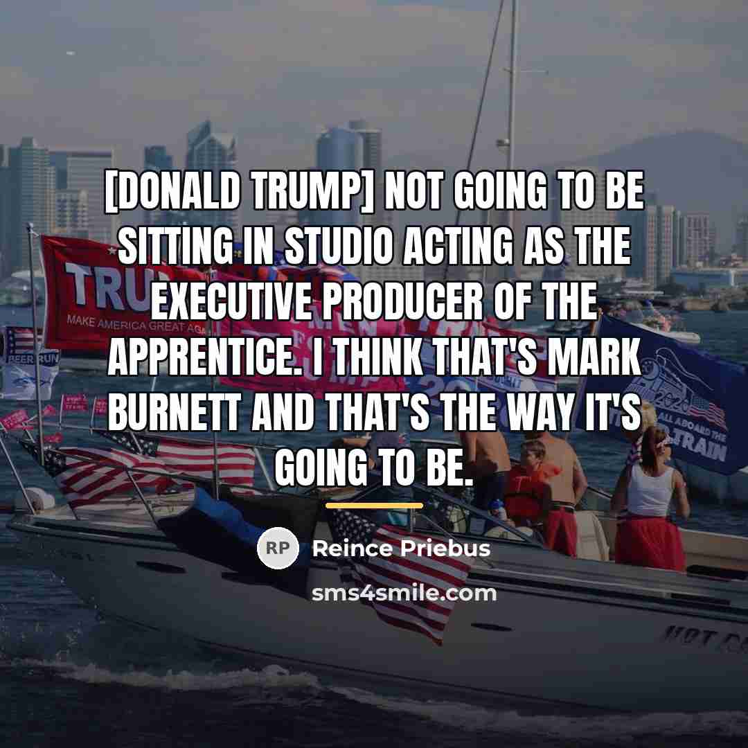 “[Donald Trump] not going to be sitting in studio acting…” quote by Reince Priebus