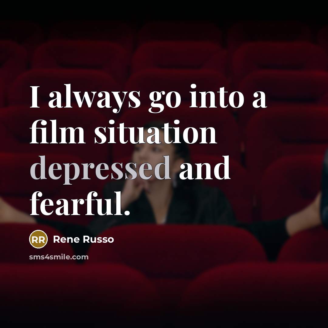 “I always go into a film situation depressed and fearful.…” quote by Rene Russo